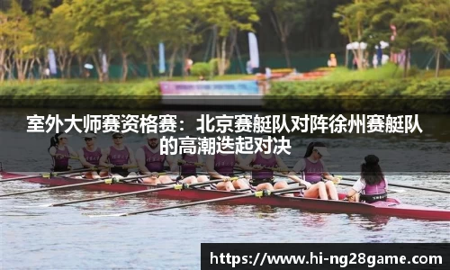 室外大师赛资格赛：北京赛艇队对阵徐州赛艇队的高潮迭起对决