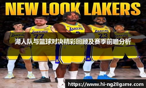 湖人队与篮球对决精彩回顾及赛季前瞻分析